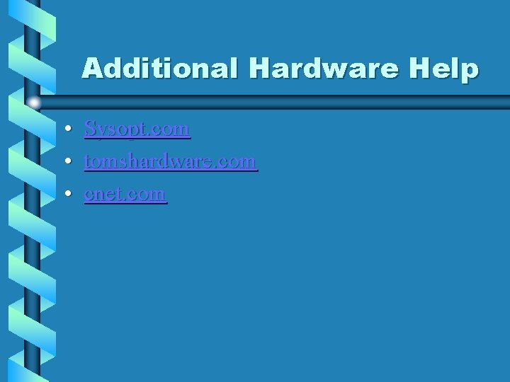 Additional Hardware Help • Sysopt. com • tomshardware. com • cnet. com 