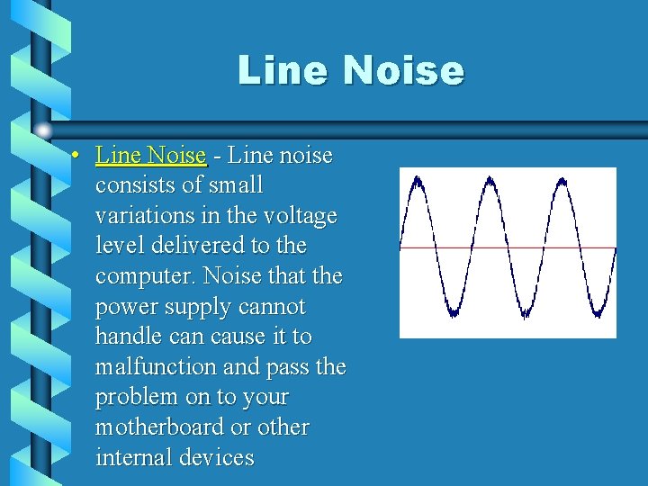 Line Noise • Line Noise - Line noise consists of small variations in the