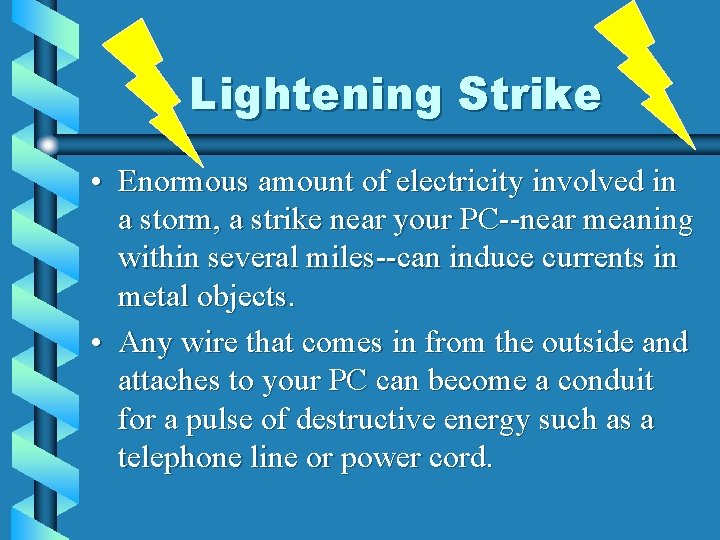 Lightening Strike • Enormous amount of electricity involved in a storm, a strike near