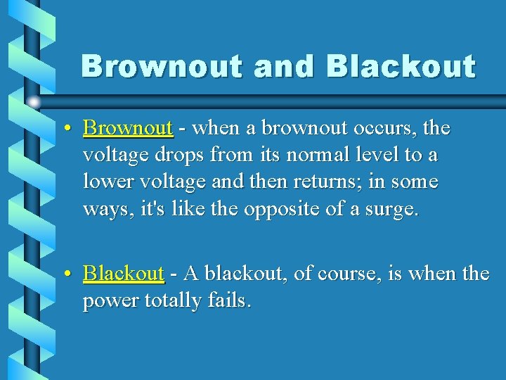 Brownout and Blackout • Brownout - when a brownout occurs, the voltage drops from