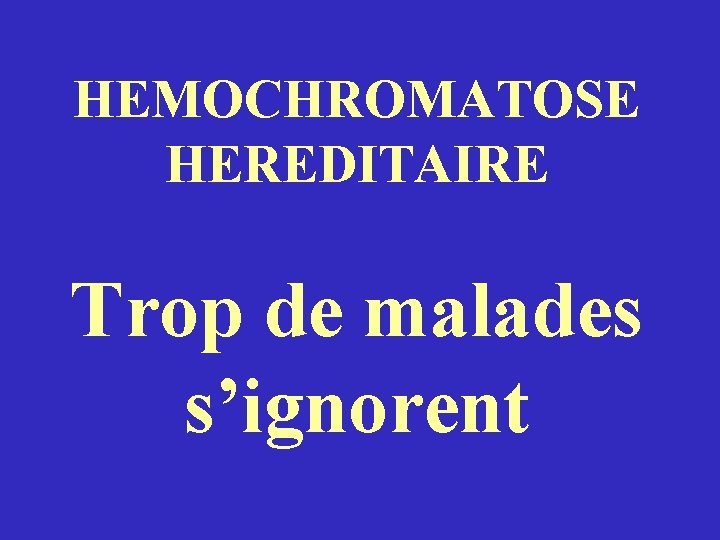 HEMOCHROMATOSE HEREDITAIRE Trop de malades s’ignorent 