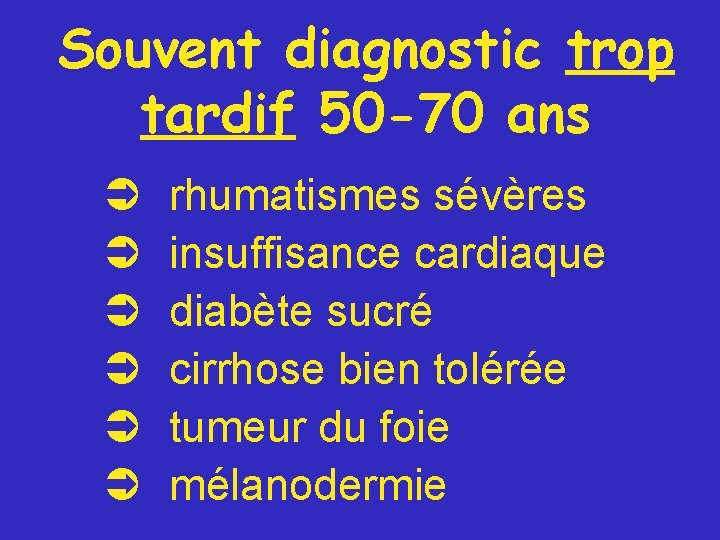 Souvent diagnostic trop tardif 50 -70 ans Ü Ü Ü rhumatismes sévères insuffisance cardiaque