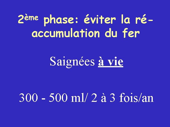 2ème phase: éviter la réaccumulation du fer Saignées à vie 300 - 500 ml/