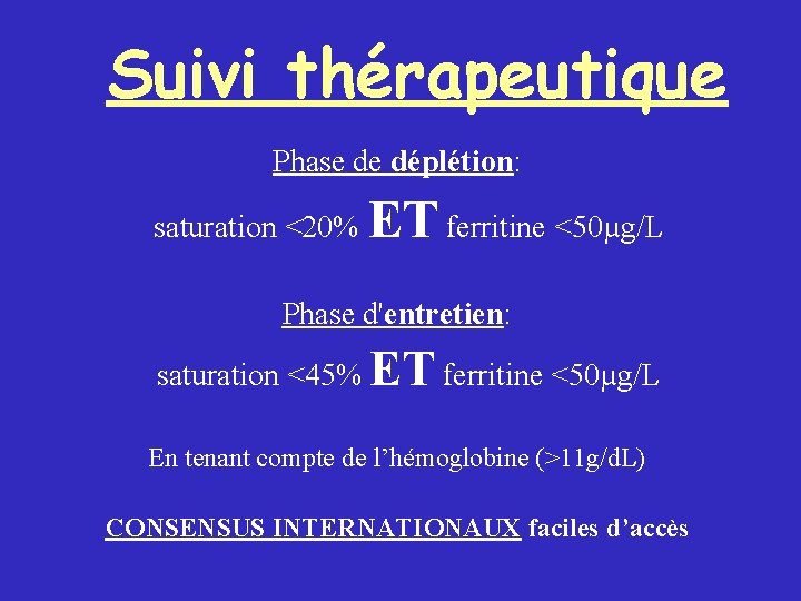 Suivi thérapeutique Phase de déplétion: saturation <20% ET ferritine <50µg/L Phase d'entretien: saturation <45%