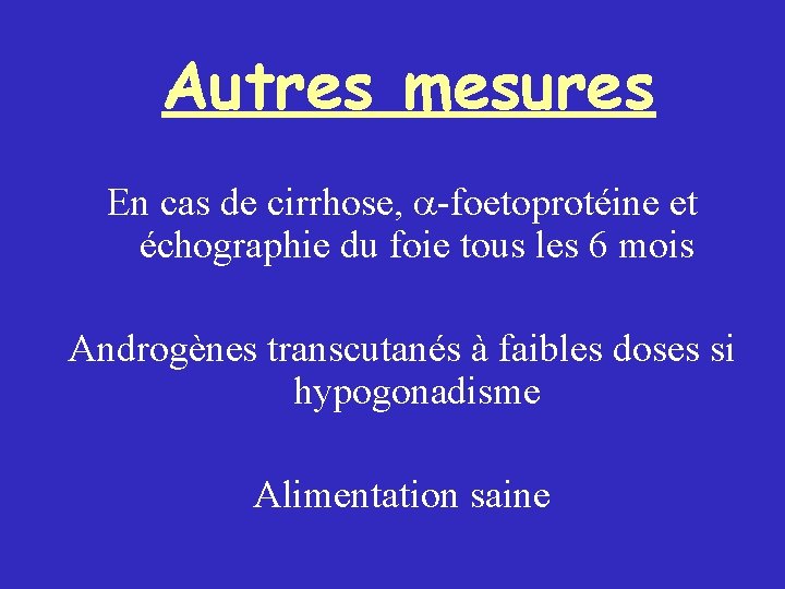 Autres mesures En cas de cirrhose, -foetoprotéine et échographie du foie tous les 6