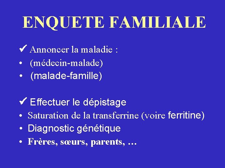 ENQUETE FAMILIALE Annoncer la maladie : • (médecin-malade) • (malade-famille) Effectuer le dépistage •