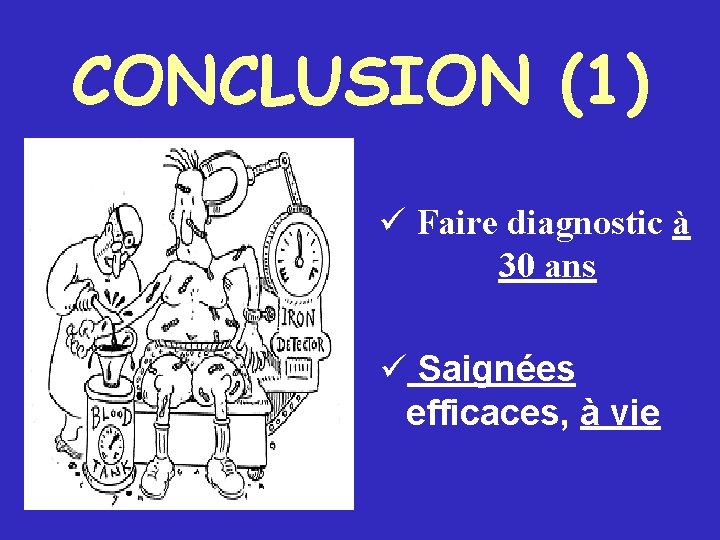 CONCLUSION (1) Faire diagnostic à 30 ans Saignées efficaces, à vie 