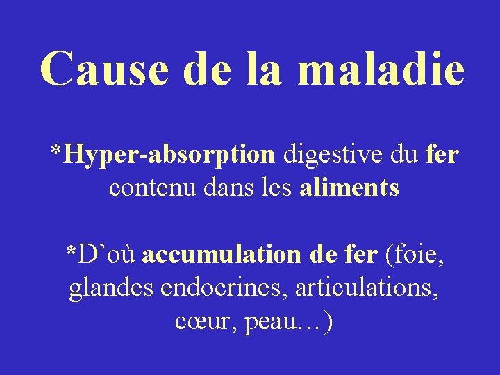 Cause de la maladie *Hyper-absorption digestive du fer contenu dans les aliments *D’où accumulation