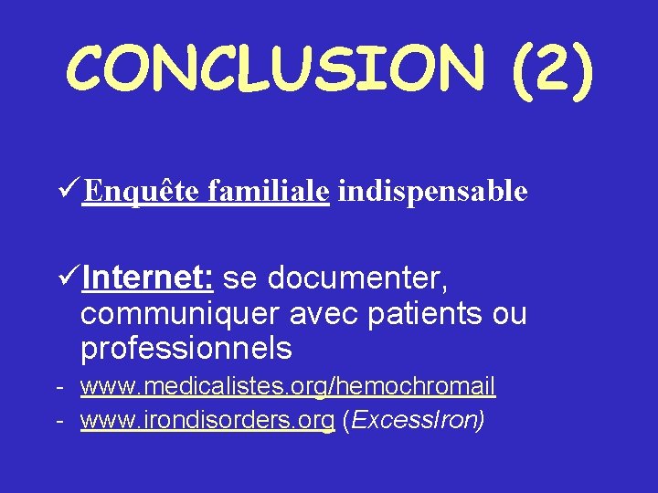 CONCLUSION (2) Enquête familiale indispensable Internet: se documenter, communiquer avec patients ou professionnels -