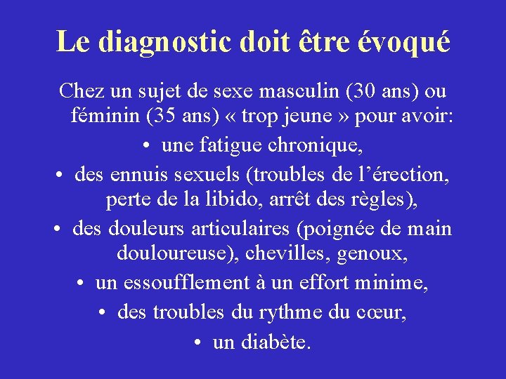 Le diagnostic doit être évoqué Chez un sujet de sexe masculin (30 ans) ou