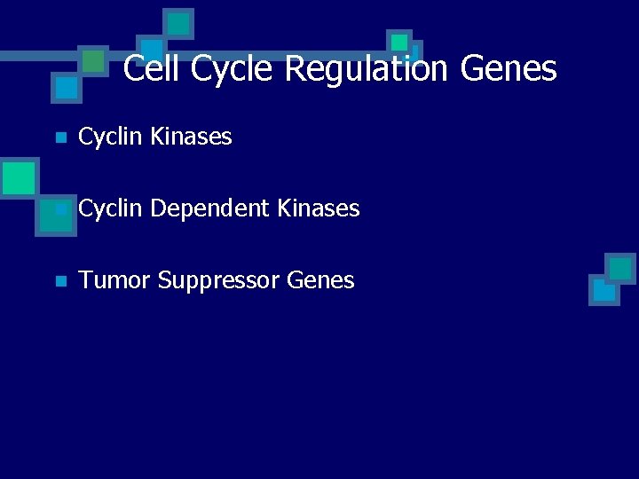 Cell Cycle Regulation Genes n Cyclin Kinases n Cyclin Dependent Kinases n Tumor Suppressor