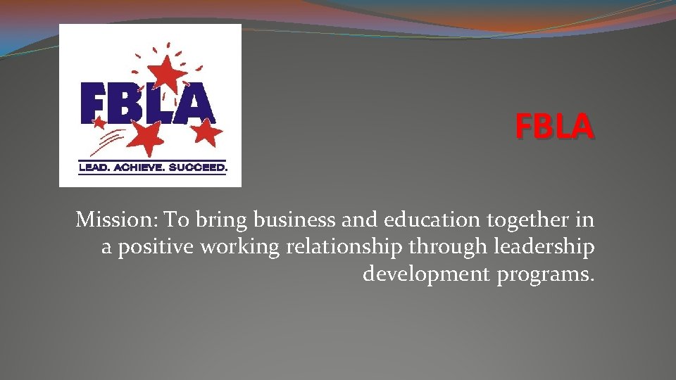 FBLA Mission: To bring business and education together in a positive working relationship through