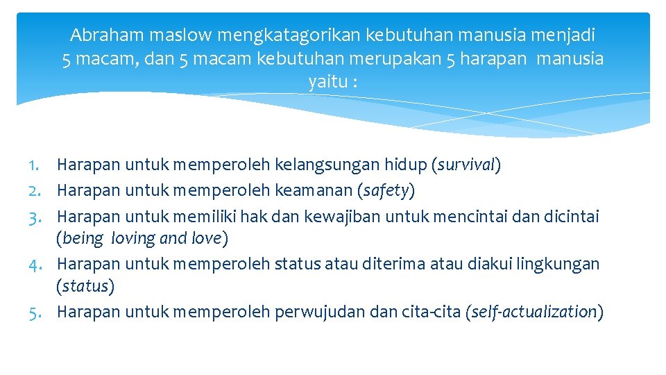 Abraham maslow mengkatagorikan kebutuhan manusia menjadi 5 macam, dan 5 macam kebutuhan merupakan 5