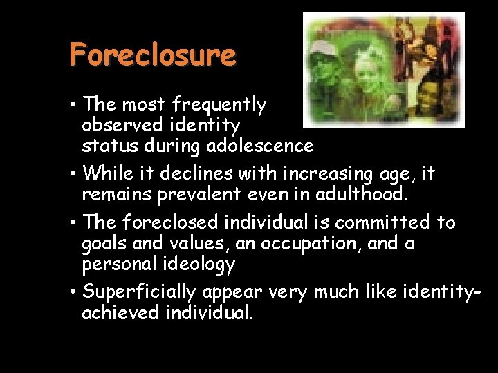 Foreclosure • The most frequently observed identity status during adolescence • While it declines