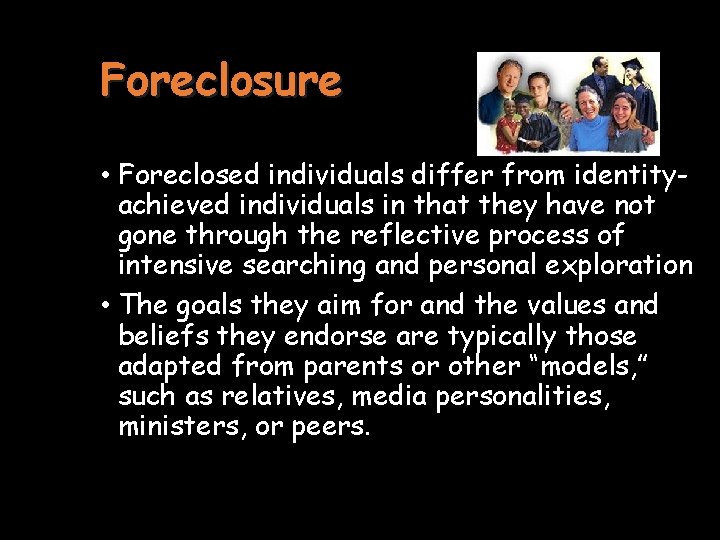 Foreclosure • Foreclosed individuals differ from identityachieved individuals in that they have not gone