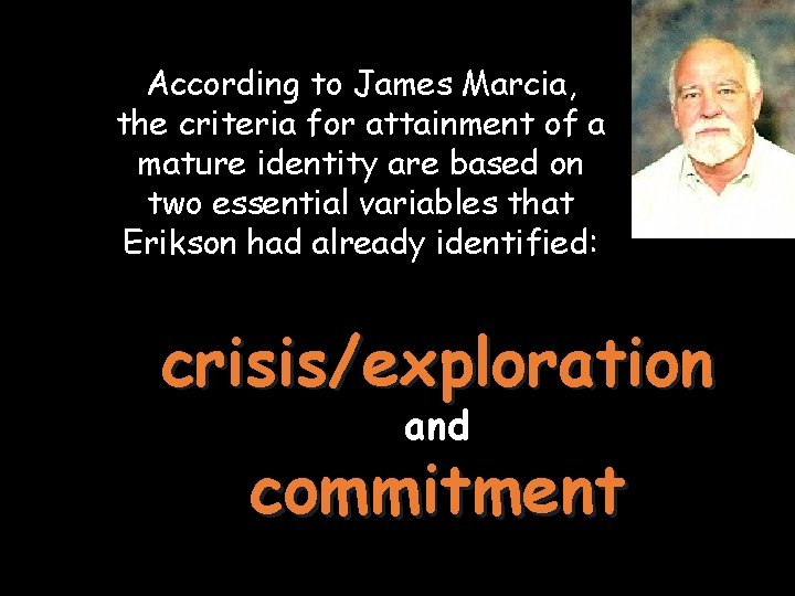 According to James Marcia, the criteria for attainment of a mature identity are based