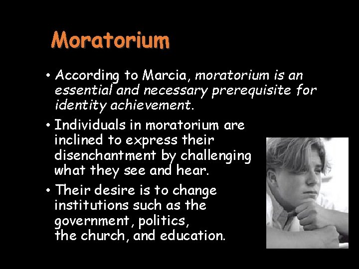 Moratorium • According to Marcia, moratorium is an essential and necessary prerequisite for identity