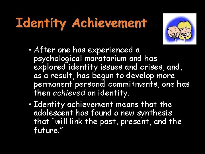 Identity Achievement • After one has experienced a psychological moratorium and has explored identity