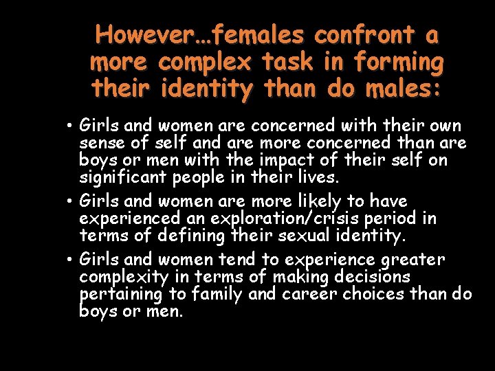 However…females confront a more complex task in forming their identity than do males: •