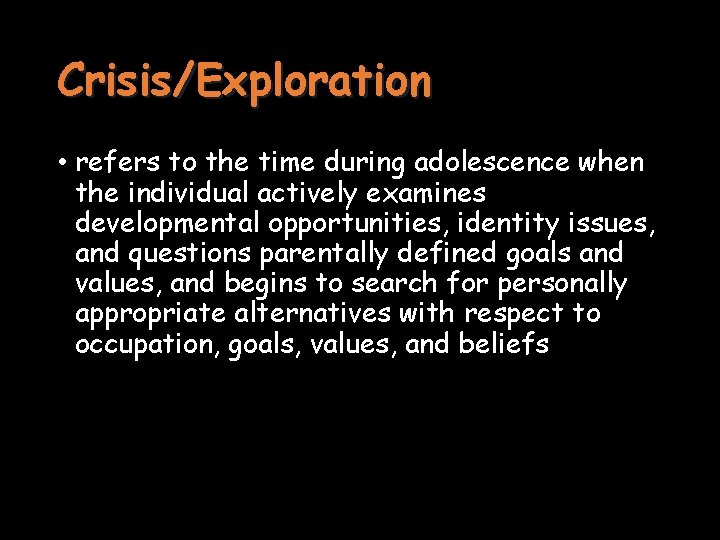 Crisis/Exploration • refers to the time during adolescence when the individual actively examines developmental