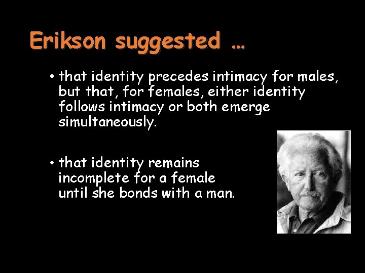 Erikson suggested … • that identity precedes intimacy for males, but that, for females,