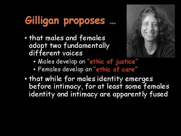 Gilligan proposes … • that males and females adopt two fundamentally different voices •