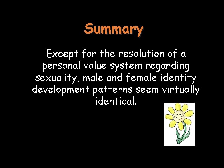 Summary Except for the resolution of a personal value system regarding sexuality, male and