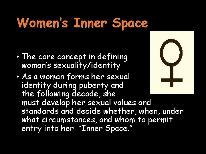 Women’s Inner Space • The core concept in defining woman’s sexuality/identity • As a