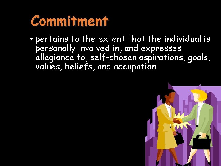 Commitment • pertains to the extent that the individual is personally involved in, and