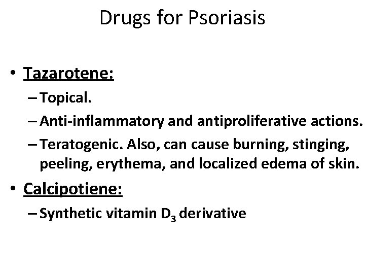 Drugs for Psoriasis • Tazarotene: – Topical. – Anti-inflammatory and antiproliferative actions. – Teratogenic.