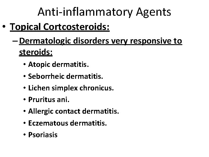 Anti-inflammatory Agents • Topical Cortcosteroids: – Dermatologic disorders very responsive to steroids: • Atopic