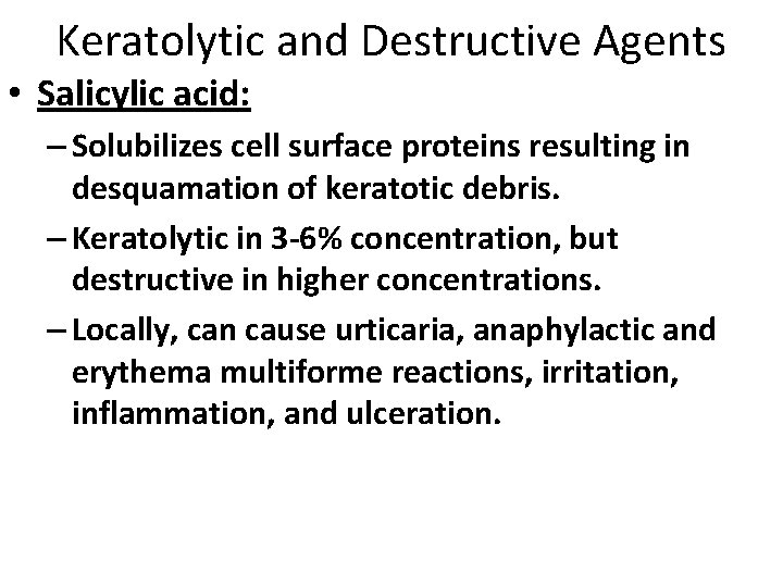 Keratolytic and Destructive Agents • Salicylic acid: – Solubilizes cell surface proteins resulting in