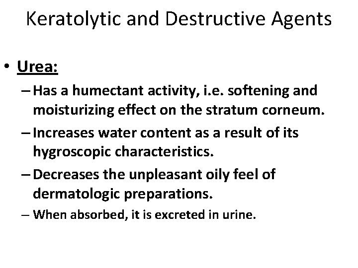 Keratolytic and Destructive Agents • Urea: – Has a humectant activity, i. e. softening