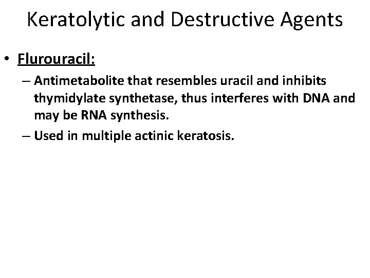 Keratolytic and Destructive Agents • Flurouracil: – Antimetabolite that resembles uracil and inhibits thymidylate