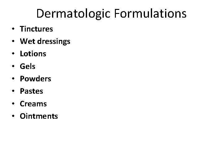 Dermatologic Formulations • • Tinctures Wet dressings Lotions Gels Powders Pastes Creams Ointments 