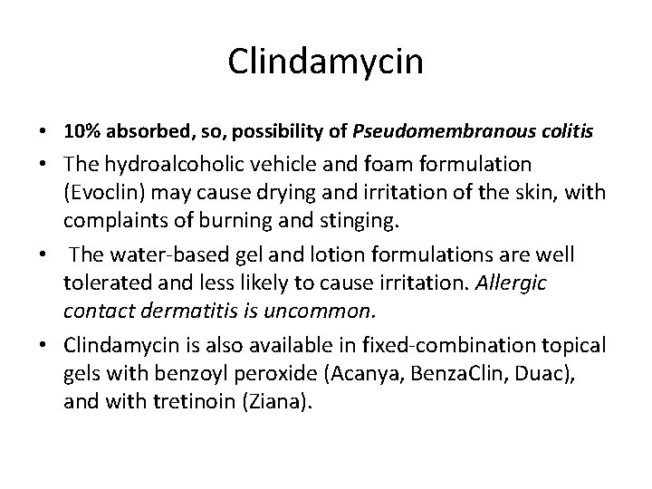 Clindamycin • 10% absorbed, so, possibility of Pseudomembranous colitis • The hydroalcoholic vehicle and