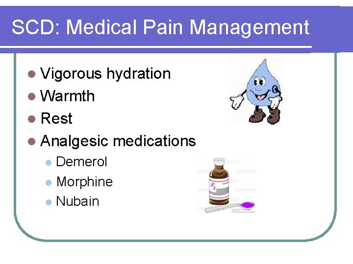 SCD: Medical Pain Management l Vigorous hydration l Warmth l Rest l Analgesic medications