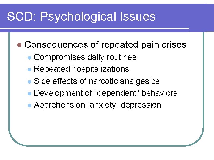 SCD: Psychological Issues l Consequences of repeated pain crises Compromises daily routines l Repeated