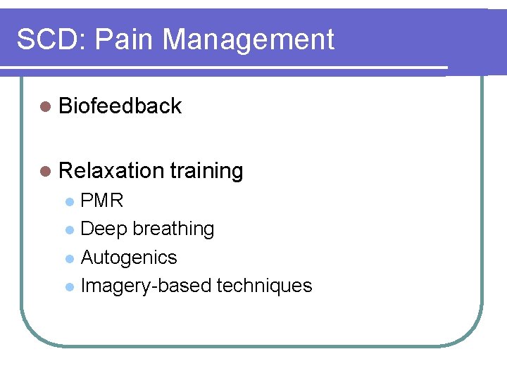 SCD: Pain Management l Biofeedback l Relaxation training PMR l Deep breathing l Autogenics