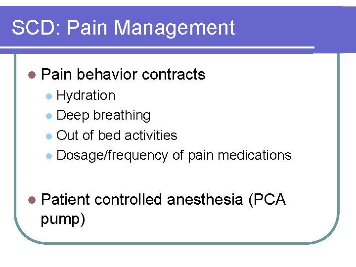 SCD: Pain Management l Pain behavior contracts Hydration l Deep breathing l Out of