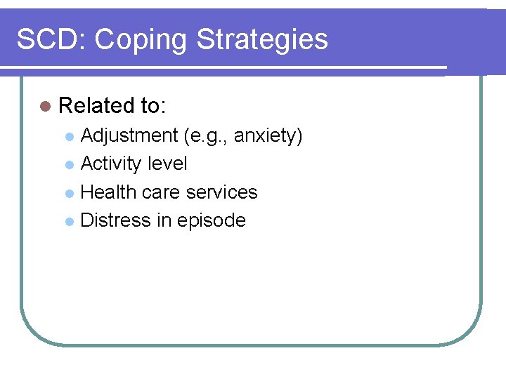 SCD: Coping Strategies l Related to: Adjustment (e. g. , anxiety) l Activity level