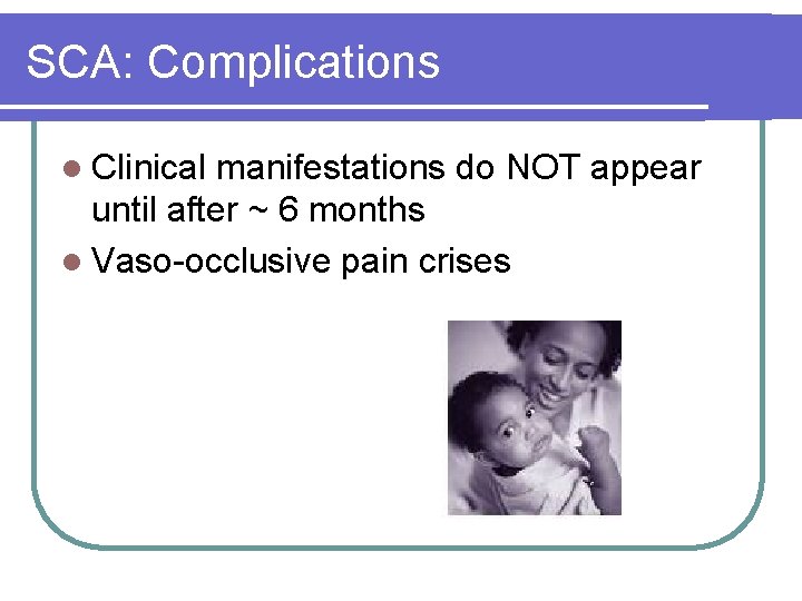 SCA: Complications l Clinical manifestations do NOT appear until after ~ 6 months l