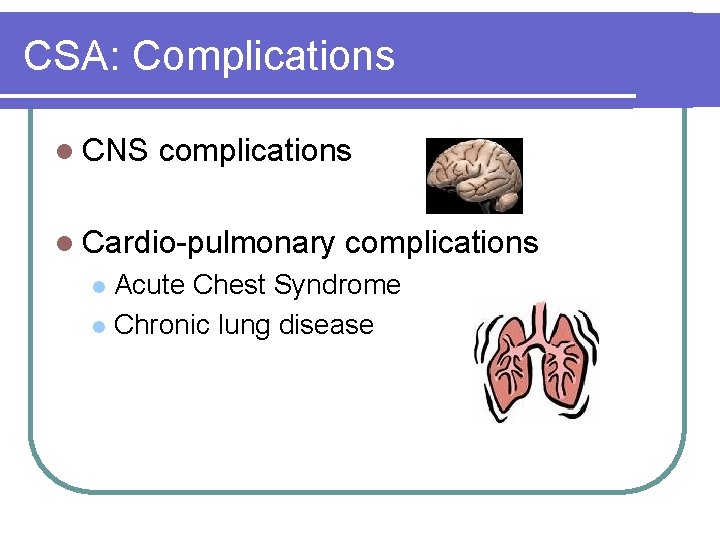 CSA: Complications l CNS complications l Cardio-pulmonary complications Acute Chest Syndrome l Chronic lung