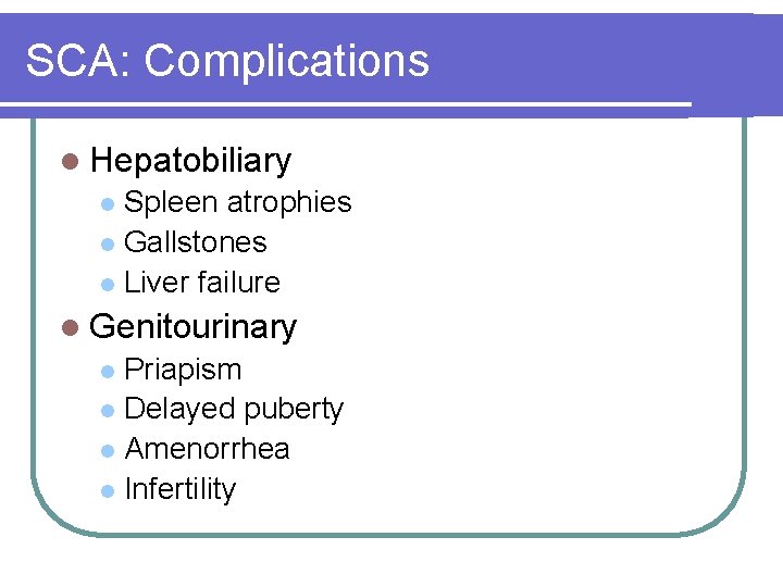 SCA: Complications l Hepatobiliary Spleen atrophies l Gallstones l Liver failure l l Genitourinary