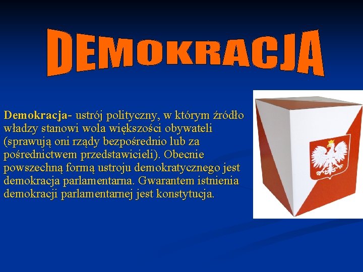 Demokracja- ustrój polityczny, w którym źródło władzy stanowi wola większości obywateli (sprawują oni rządy