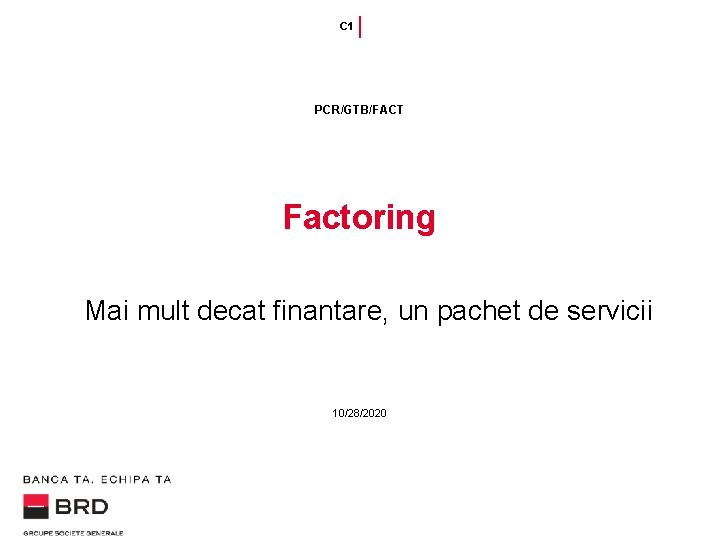 C 1 PCR/GTB/FACT Factoring Mai mult decat finantare, un pachet de servicii 10/28/2020 