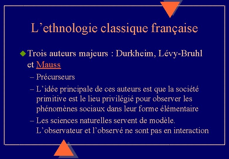 L’ethnologie classique française u Trois auteurs majeurs : Durkheim, Lévy-Bruhl et Mauss – Précurseurs