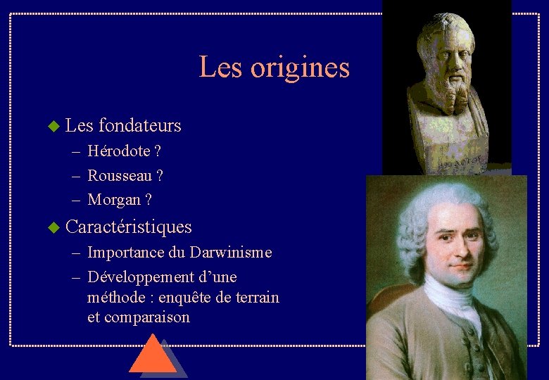 Les origines u Les fondateurs – Hérodote ? – Rousseau ? – Morgan ?