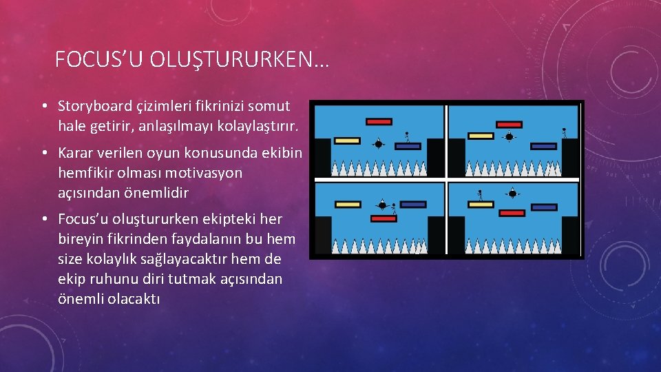 FOCUS’U OLUŞTURURKEN… • Storyboard çizimleri fikrinizi somut hale getirir, anlaşılmayı kolaylaştırır. • Karar verilen