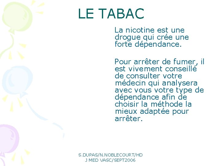 LE TABAC La nicotine est une drogue qui crée une forte dépendance. Pour arrêter